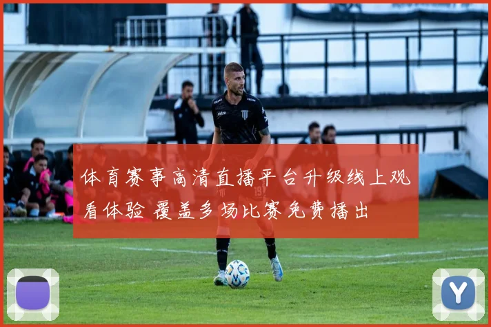 体育赛事高清直播平台升级线上观看体验 覆盖多场比赛免费播出