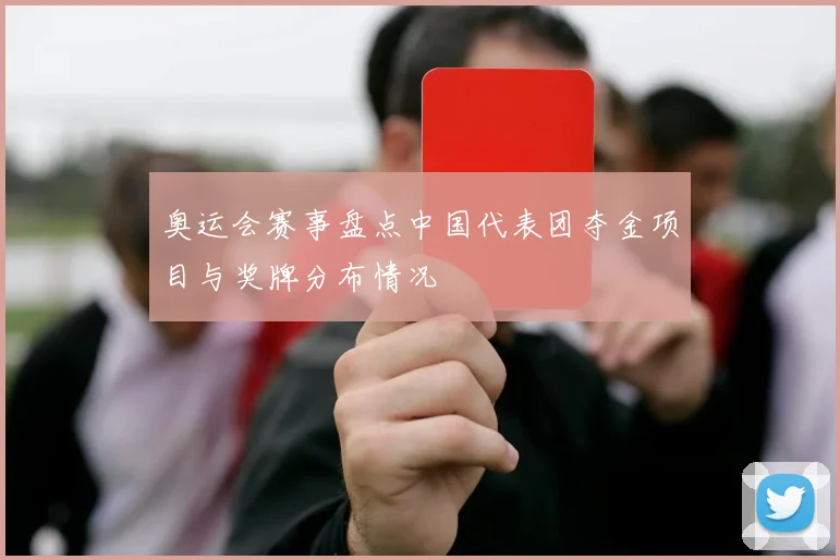 奥运会赛事盘点中国代表团夺金项目与奖牌分布情况