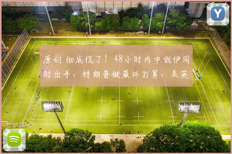 原创 彻底慌了！48小时内中俄伊同时出手，特朗普做最坏打算，美英3000人参与高端战争预演